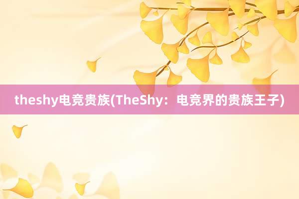 theshy电竞贵族(TheShy：电竞界的贵族王子)