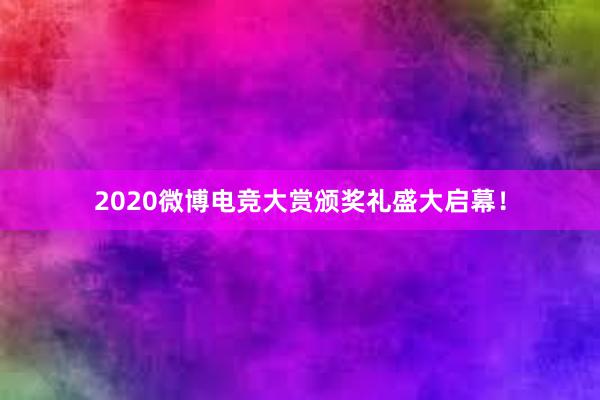 2020微博电竞大赏颁奖礼盛大启幕！