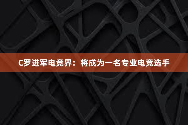 C罗进军电竞界：将成为一名专业电竞选手