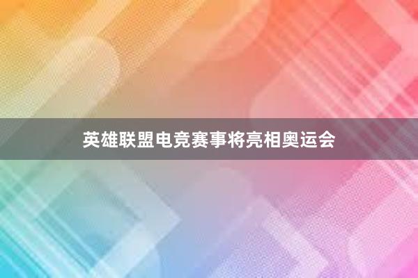 英雄联盟电竞赛事将亮相奥运会