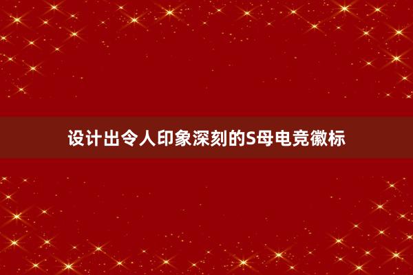 设计出令人印象深刻的S母电竞徽标