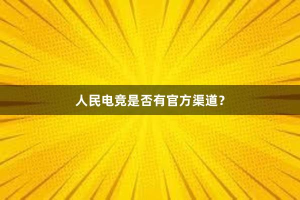 人民电竞是否有官方渠道？