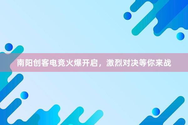 南阳创客电竞火爆开启，激烈对决等你来战