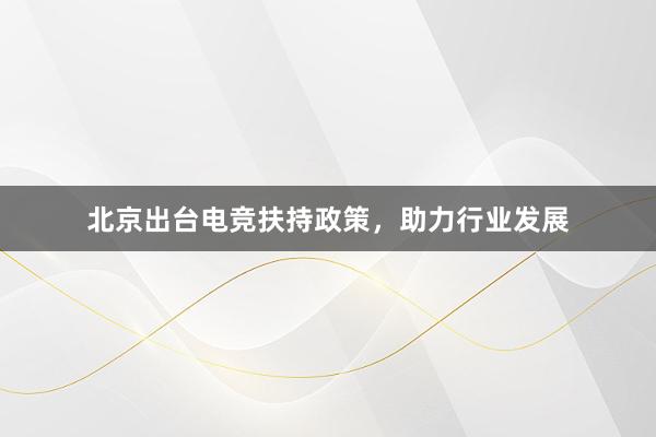 北京出台电竞扶持政策，助力行业发展