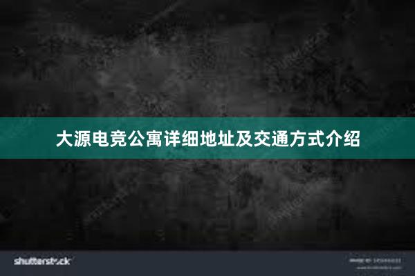 大源电竞公寓详细地址及交通方式介绍