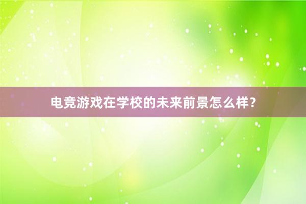 电竞游戏在学校的未来前景怎么样？