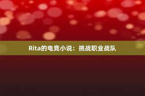 Rita的电竞小说：挑战职业战队