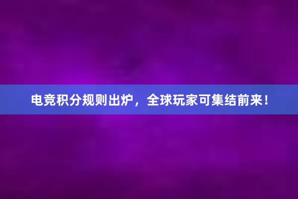 电竞积分规则出炉，全球玩家可集结前来！