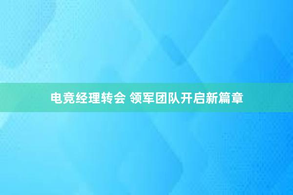 电竞经理转会 领军团队开启新篇章