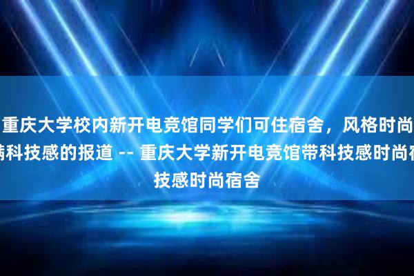 重庆大学校内新开电竞馆同学们可住宿舍，风格时尚充满科技感的报道 -- 重庆大学新开电竞馆带科技感时尚宿舍