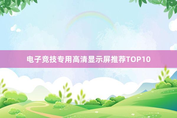 电子竞技专用高清显示屏推荐TOP10